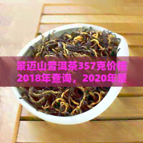 景迈山普洱茶357克价格2018年查询，2020年景迈山普洱茶价格