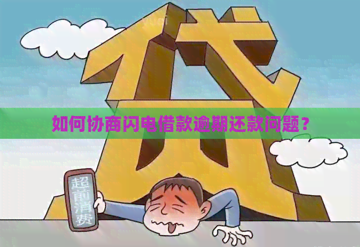 如何协商闪电借款逾期还款问题？