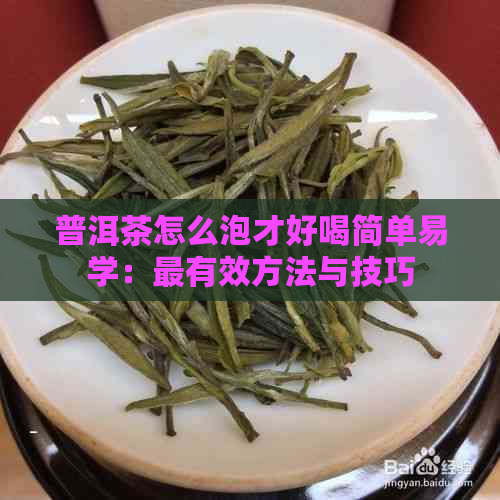 普洱茶怎么泡才好喝简单易学：最有效方法与技巧