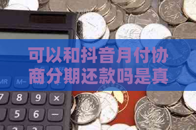 可以和抖音月付协商分期还款吗是真的吗安全吗