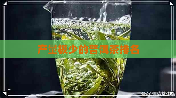 产量极少的普洱茶排名