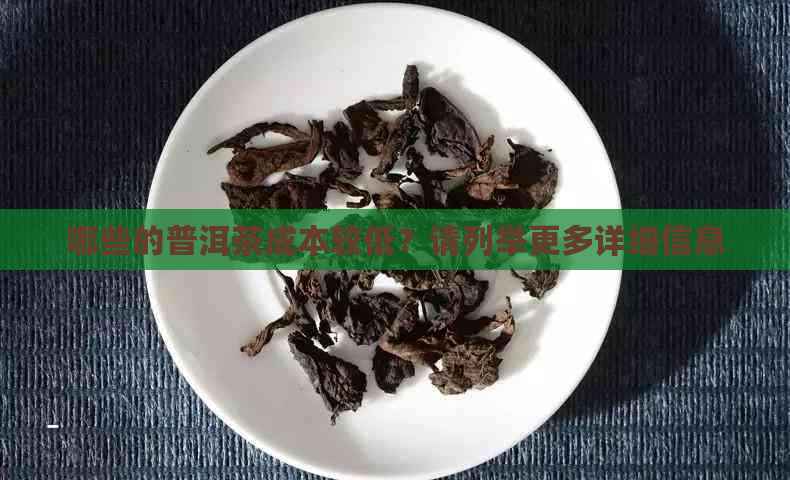 哪些的普洱茶成本较低？请列举更多详细信息