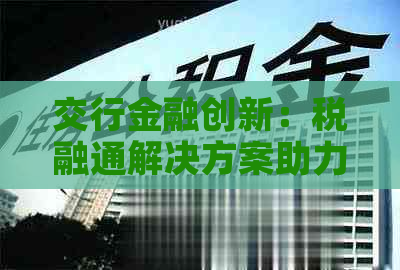 交行金融创新：税融通解决方案助力企业融资