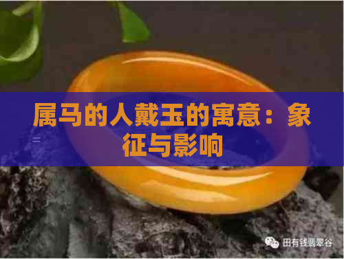 属马的人戴玉的寓意：象征与影响