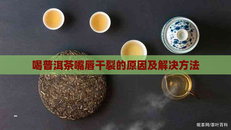 喝普洱茶嘴唇干裂的原因及解决方法