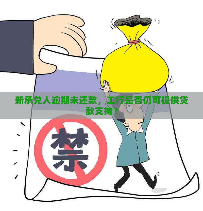 新承兑人逾期未还款，工行是否仍可提供贷款支持？