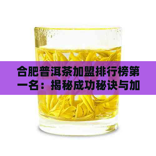 合肥普洱茶加盟排行榜之一名：揭秘成功秘诀与加盟优势