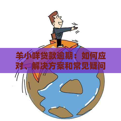 羊小咩贷款逾期：如何应对、解决方案和常见疑问解答