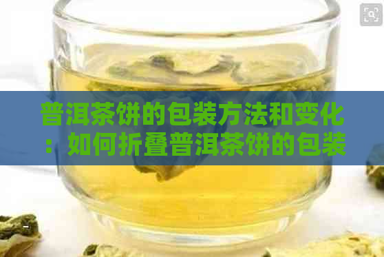 普洱茶饼的包装方法和变化：如何折叠普洱茶饼的包装纸？