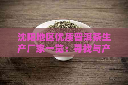 沈阳地区优质普洱茶生产厂家一览：寻找与产品