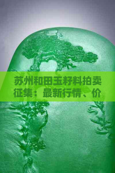 苏州和田玉籽料拍卖征集：最新行情、价格、交易市场 - 石市动态