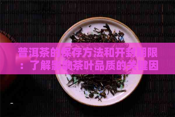 普洱茶的保存方法和开封期限：了解影响茶叶品质的关键因素