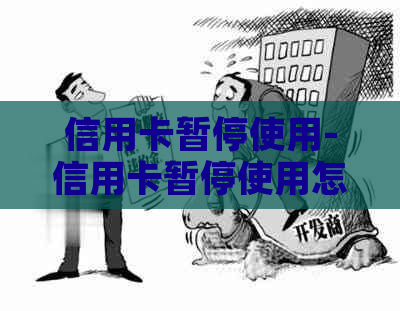 信用卡暂停使用-信用卡暂停使用怎么办还能恢复吗