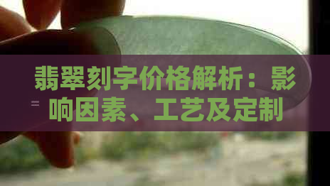 翡翠刻字价格解析：影响因素、工艺及定制流程全解析，告别盲目选择！