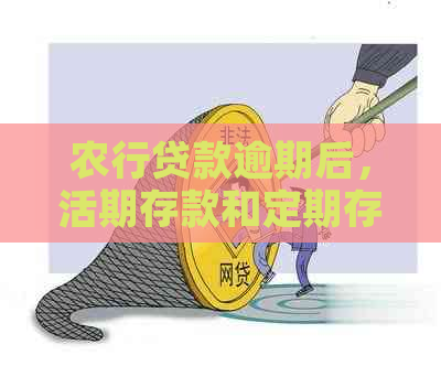 农行贷款逾期后，活期存款和定期存款会受到影响吗？