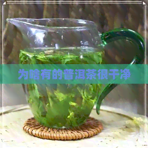 为啥有的普洱茶很干净