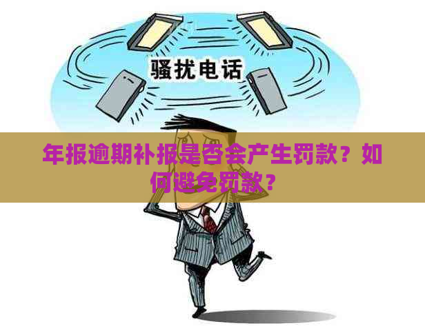 年报逾期补报是否会产生罚款？如何避免罚款？