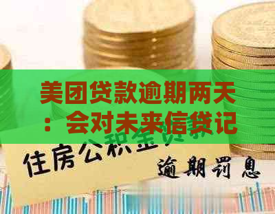 美团贷款逾期两天：会对未来信贷记录产生影响吗？