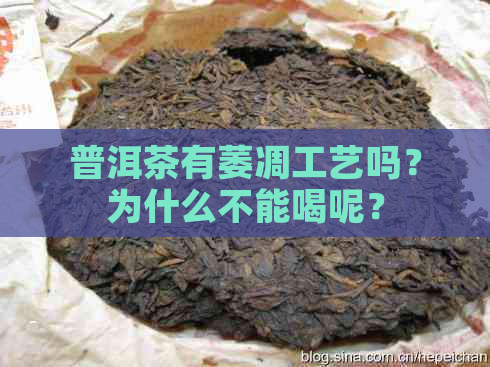 普洱茶有萎凋工艺吗？为什么不能喝呢？