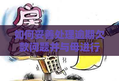 如何妥善处理逾期欠款问题并与母进行沟通？