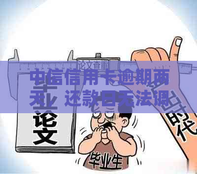 中信信用卡逾期两天，还款日无法调整，如何解决？