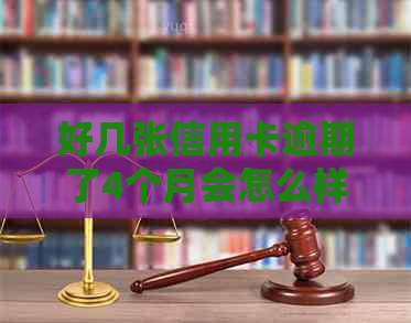 好几张信用卡逾期了4个月会怎么样：处理策略与后果