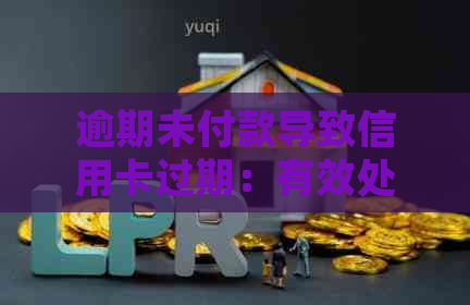 逾期未付款导致信用卡过期：有效处理策略和预防措