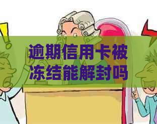 逾期信用卡被冻结能解封吗？逾期了信用卡还能办理和使用吗？会降额度吗？