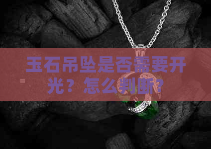 玉石吊坠是否需要开光？怎么判断？