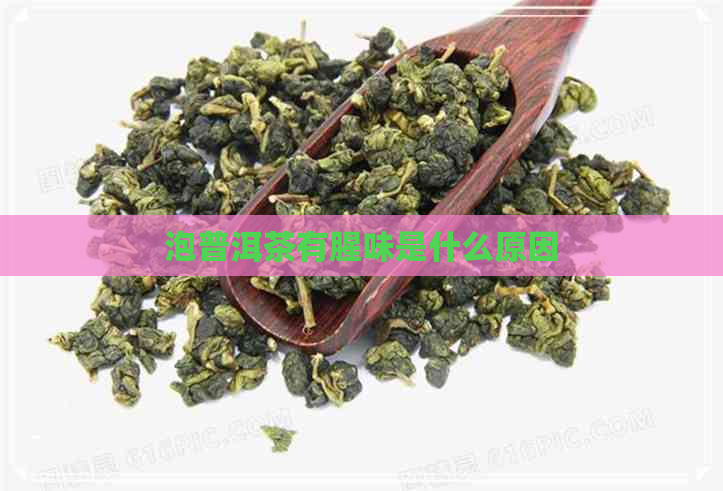 泡普洱茶有腥味是什么原因