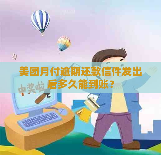 美团月付逾期还款信件发出后多久能到账？