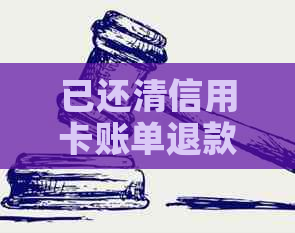 已还清信用卡账单退款去向：买东西后退款到哪？