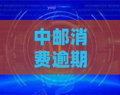 中邮消费逾期三四年了会怎么样处理：可能的后果和应对策略