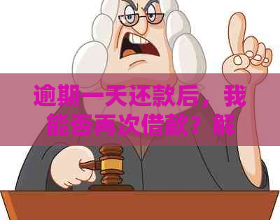 逾期一天还款后，我能否再次借款？解答您的疑虑和相关问题