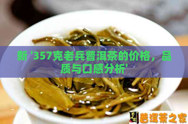 新 '357克老兵普洱茶的价格，品质与口感分析'