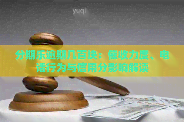 逾期几百块：力度、电话行为与信用分影响解读