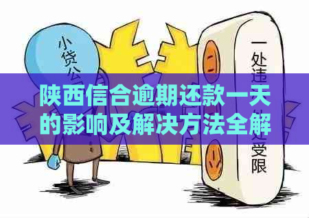 陕西信合逾期还款一天的影响及解决方法全解析