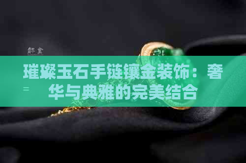 璀璨玉石手链镶金装饰：奢华与典雅的完美结合