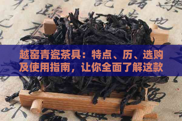 越窑青瓷茶具：特点、历、选购及使用指南，让你全面了解这款经典茶具