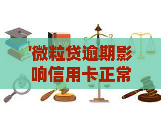 '微粒贷逾期影响信用卡正常使用吗？'