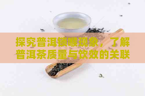 探究普洱锁喉现象，了解普洱茶质量与饮效的关联性