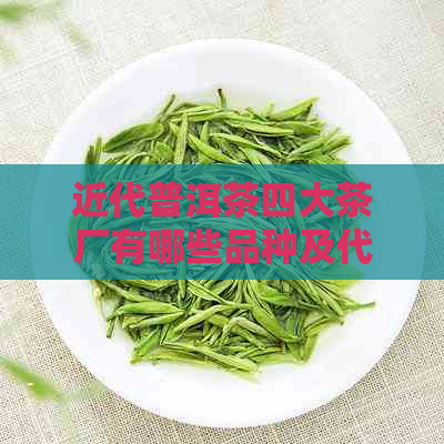 近代普洱茶四大茶厂有哪些品种及代表茶：谁是的？