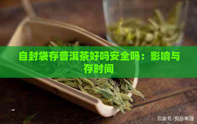 自封袋存普洱茶好吗安全吗：影响与存时间