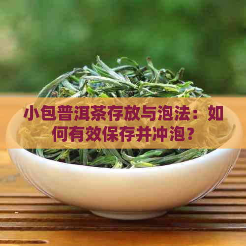 小包普洱茶存放与泡法：如何有效保存并冲泡？