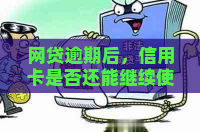 网贷逾期后，信用卡是否还能继续使用？解答你的疑惑