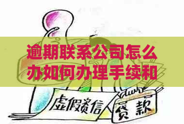 逾期联系公司怎么办如何办理手续和应对措