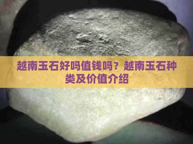 越南玉石好吗值钱吗？越南玉石种类及价值介绍