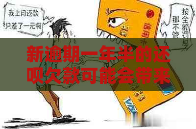 新逾期一年半的还呗欠款可能会带来哪些后果？如何解决？