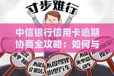 中信银行信用卡逾期协商全攻略：如何与银行沟通以解决逾期问题