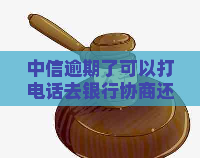 中信逾期了可以打电话去银行协商还款吗是真的吗？ 可以作为标题。